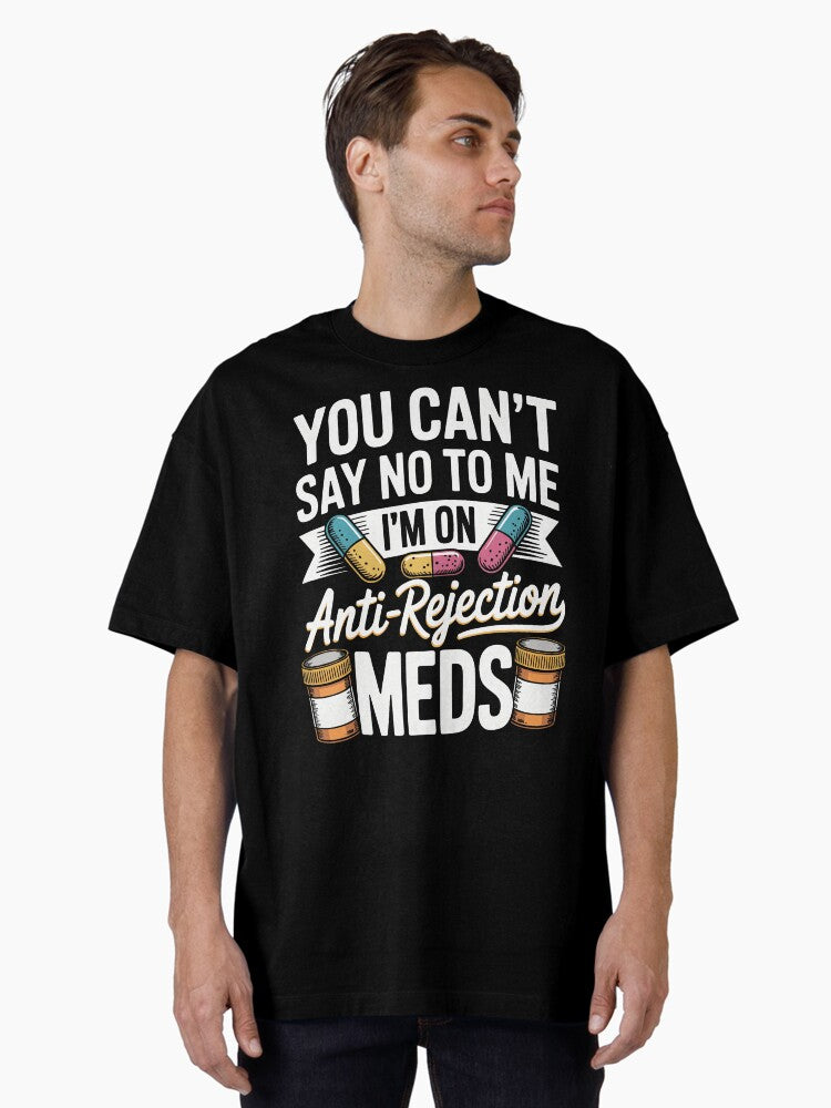 You Can T Say No To Me I M On Anti Rejection Meds Oversized T Shirt T Shirt Streetwear Style US Top Pick