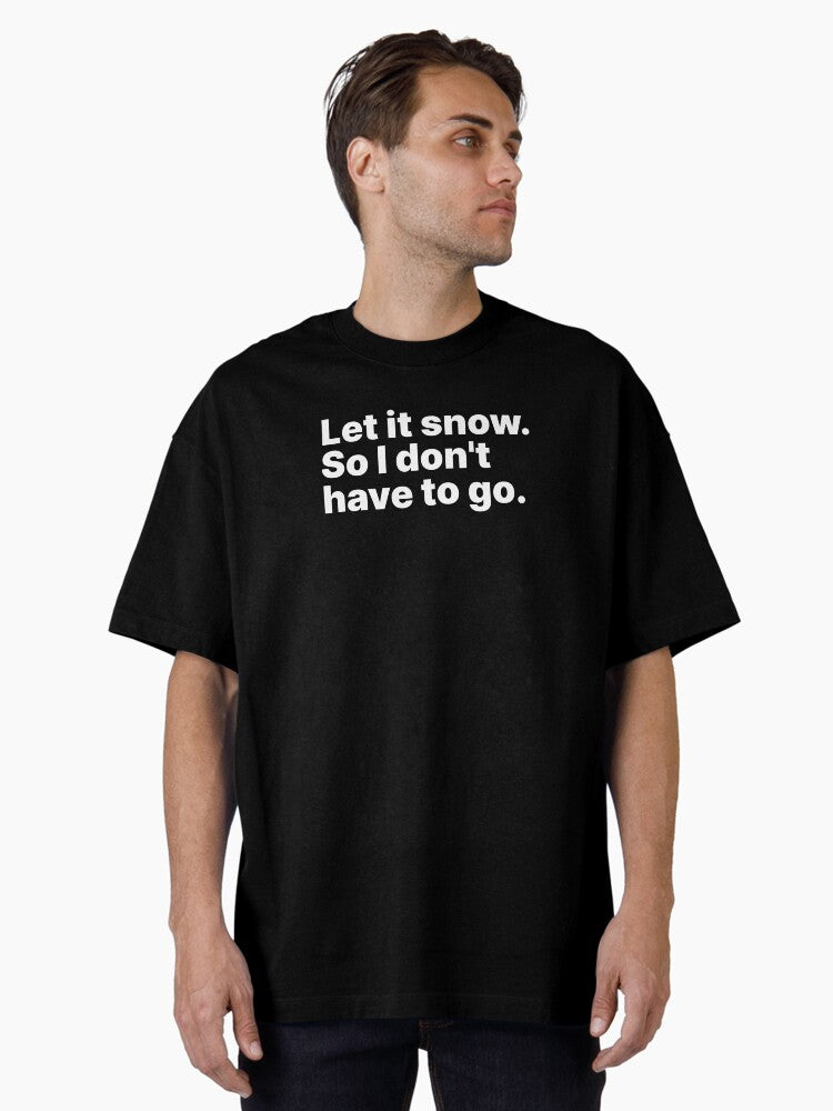 Let it snow So I dont have to go White text Oversized T Shirt T Shirt Viral TikTok Daily Wear