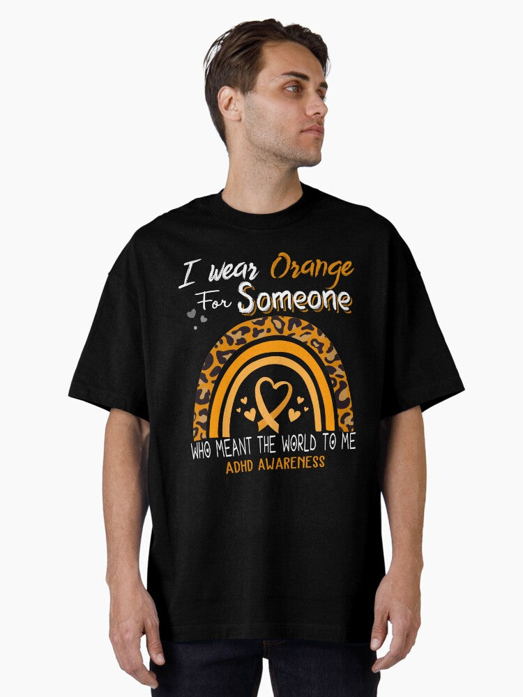 ADHD Awareness I Wear Orange for Someone Who Meant The World To Me Oversized T-Shirt
