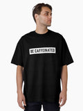 Be Caffeinated Coffee Slogan Oversized T Shirt T Shirt Viral TikTok Fan Favorite