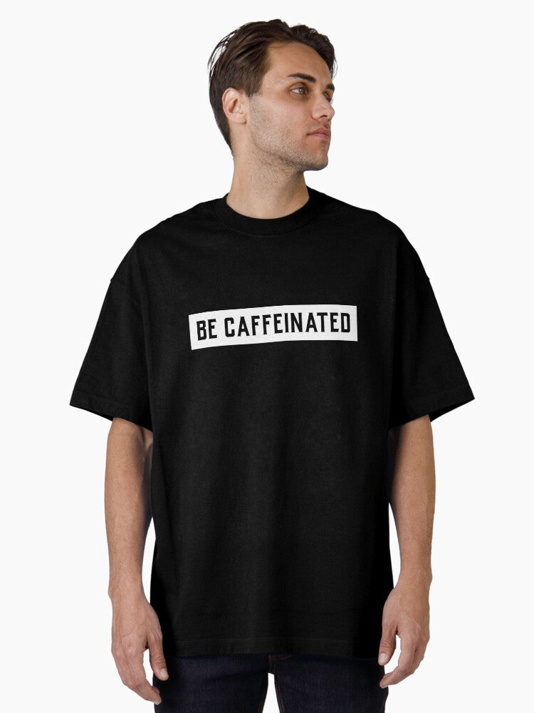 Be Caffeinated Coffee Slogan Oversized T Shirt T Shirt Viral TikTok Fan Favorite