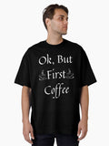 Ok But First Coffee Coffee Fanatics Oversized Shirt T Shirt Gift Ready