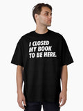 I Closed My Book to Be Here Simple Text White Oversized T Shirt T Shirt High Search Demand Hot Search US