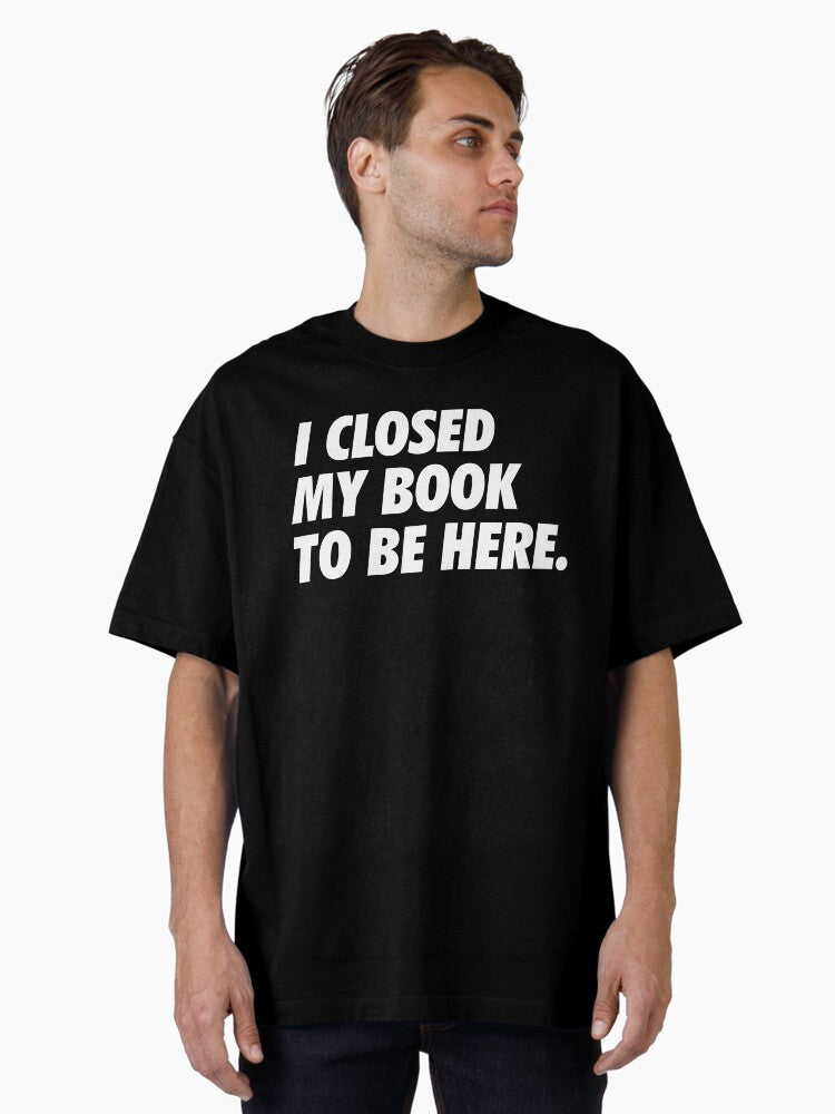I Closed My Book to Be Here Simple Text White Oversized T Shirt T Shirt High Search Demand Hot Search US