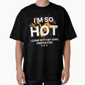 I m So Hot Oversized T Shirt T Shirt Comfort Fit Best Seller Look