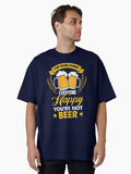 Stop Trying To Make Everyone Happy You re Not Beer Oversized T Shirt T Shirt Comfort Fit Best Seller Look