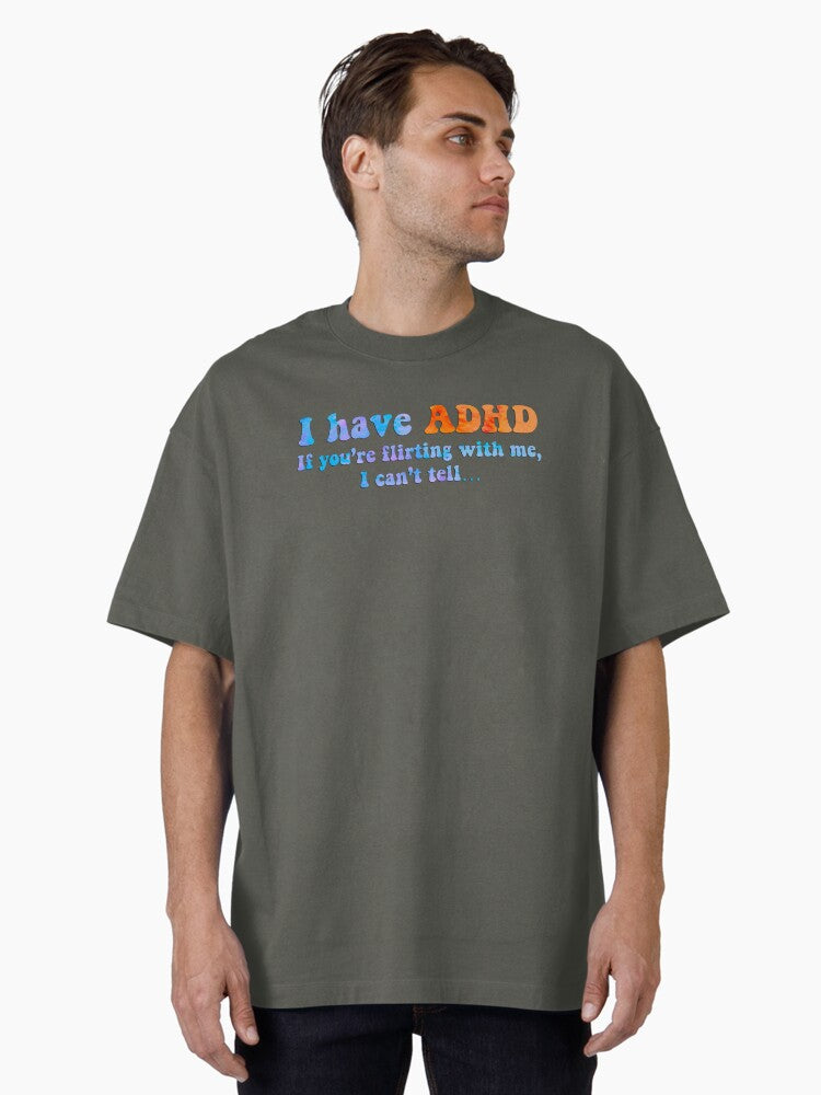 I have ADHD if you’re flirting with me I can’t tell Oversized T-Shirt