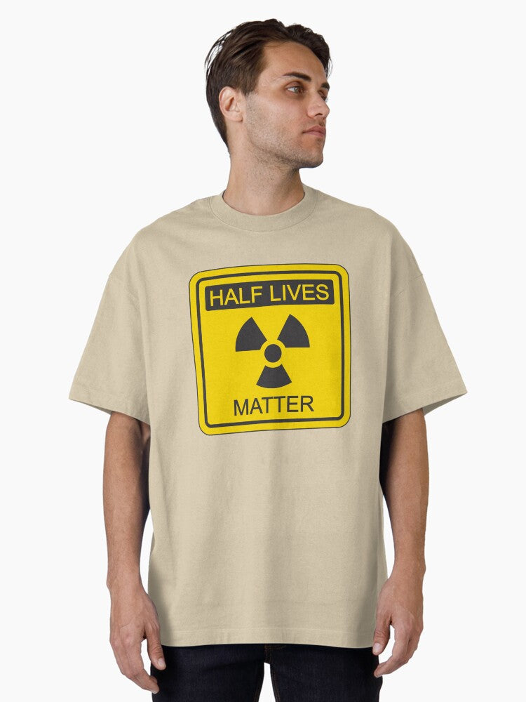 Half lives matter Oversized T Shirt T Shirt Trending US Hot Right Now