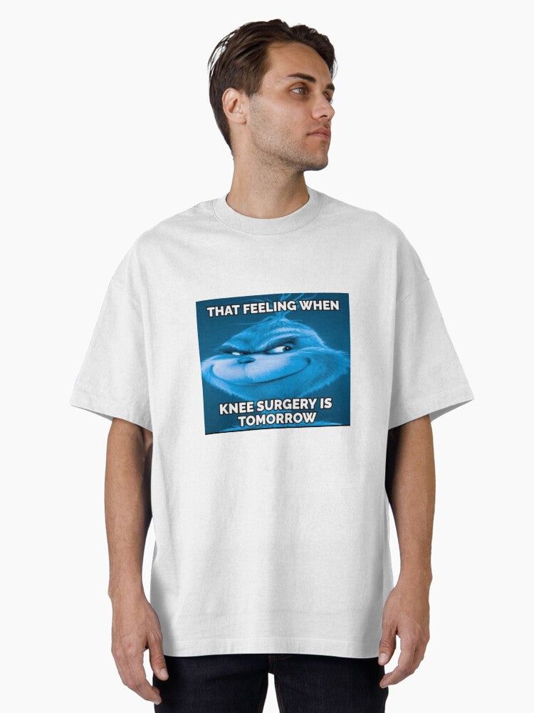 That Feeling When Knee Surgery is Tomorrow Oversized T Shirt T Shirt Streetwear Style Gift Ready