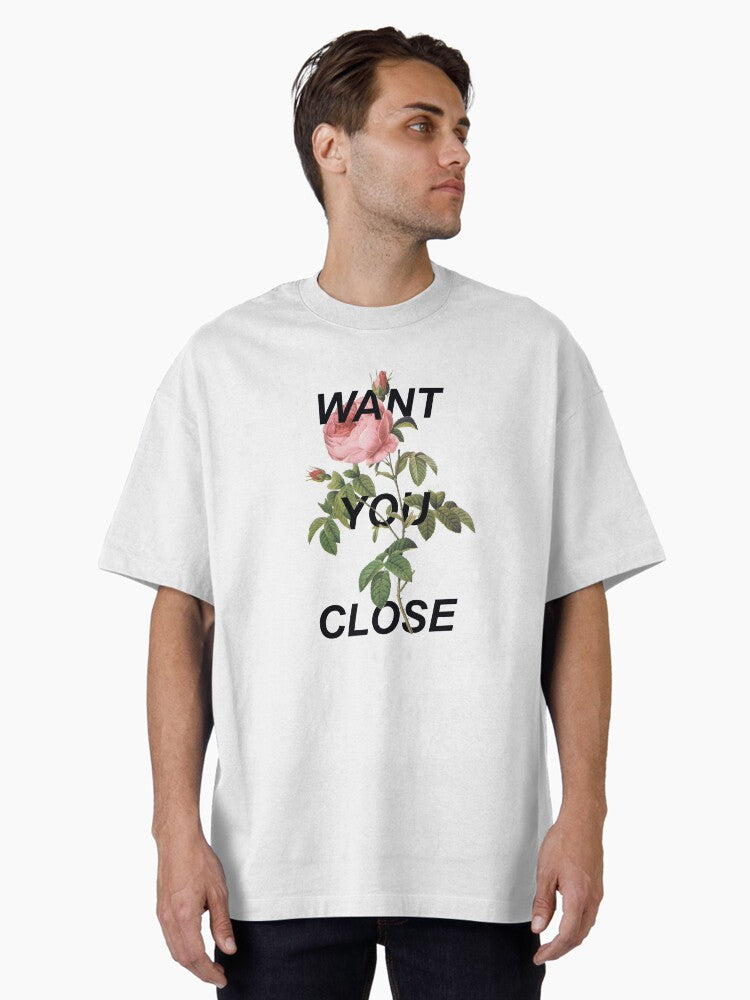I Want You Close Oversized T-Shirt T-Shirt | Viral Style | Perfect For Daily Wear
