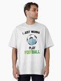 I Just Wanna Play Football Sport Oversized T Shirt T Shirt High Search Demand Limited Drop Feel