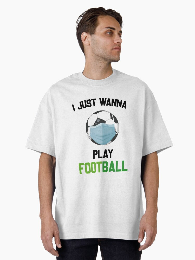 I Just Wanna Play Football Sport Oversized T Shirt T Shirt High Search Demand Limited Drop Feel