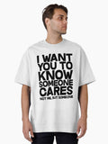 I want you to know someone cares not me but someone Oversized T Shirt T Shirt High Search Demand Gift Ready