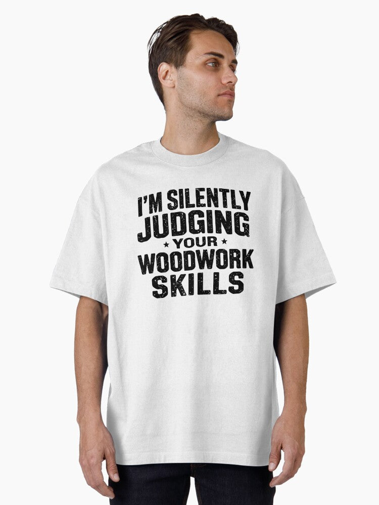 Silently Judging Your Woodwork Skills Oversized T Shirt T Shirt Trending US Hot Right Now