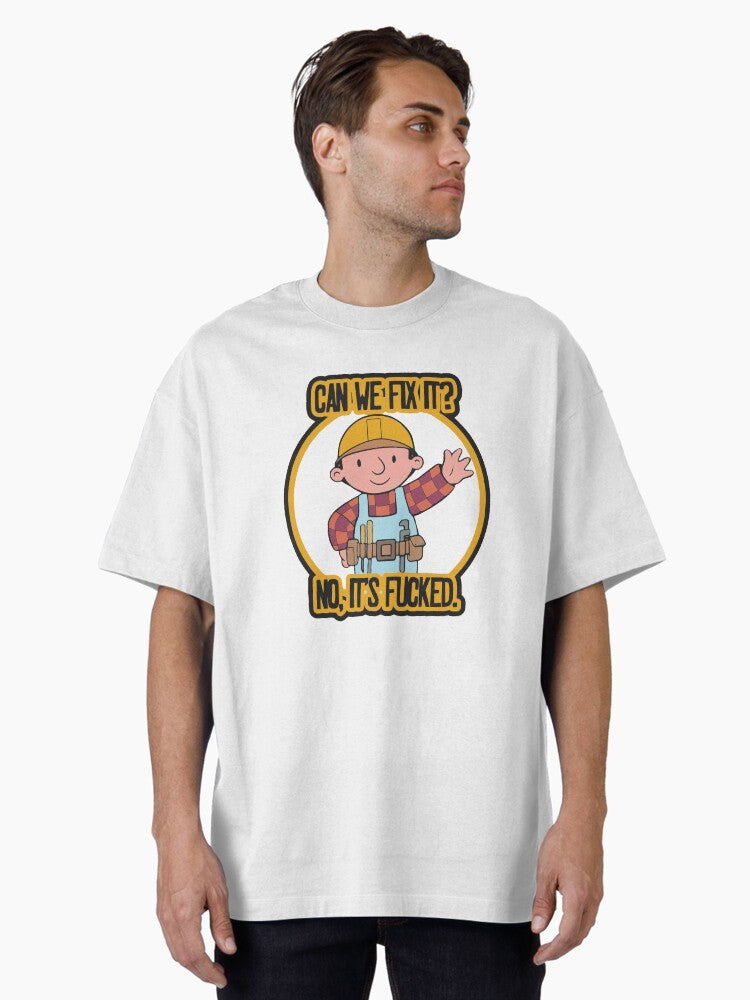 Funny meme can we fix it no it's f ked Can We Fix It No It's Fucked The Builder Sticker Oversized T-Shirt | Premium Unisex T-Shirt, Trending Graphic Tee