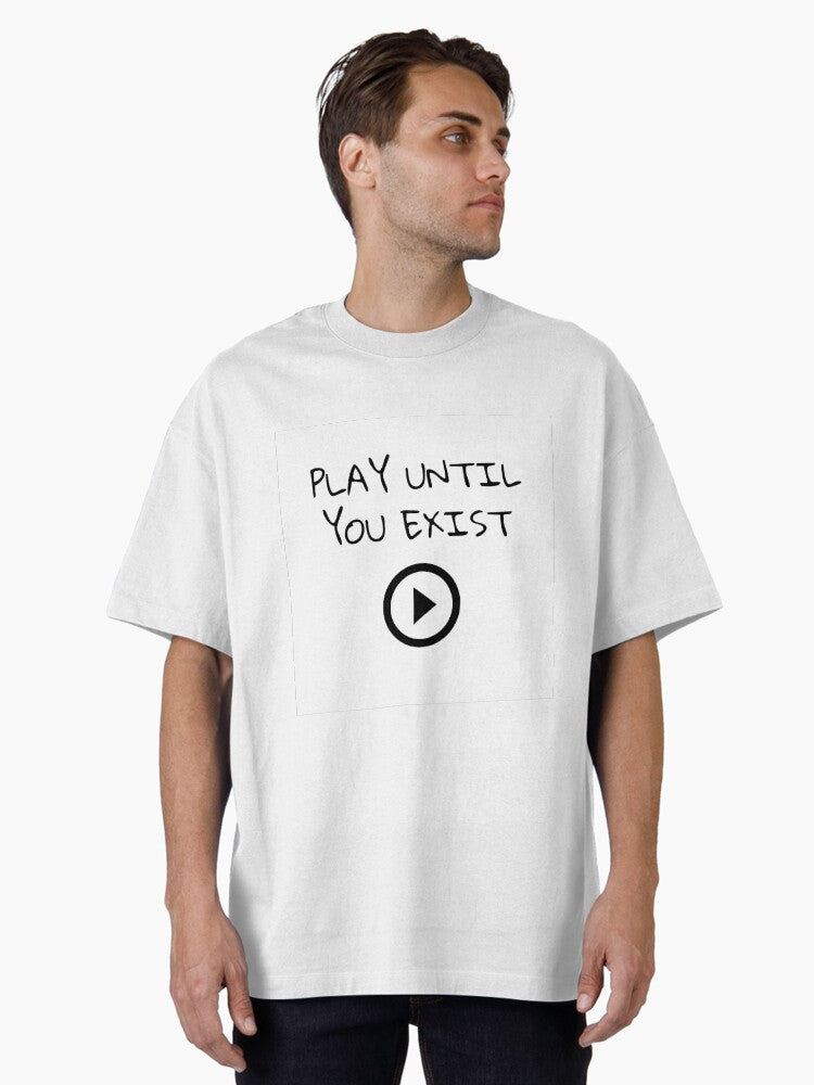 Play until you exist Oversized T Shirt T Shirt Trending US Best Seller Look