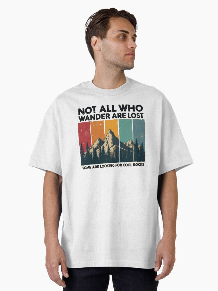 Not All Who Wander Are Lost Some Are Looking For Cool Rocks Oversized T Shirt T Shirt Streetwear Style Hot Right Now