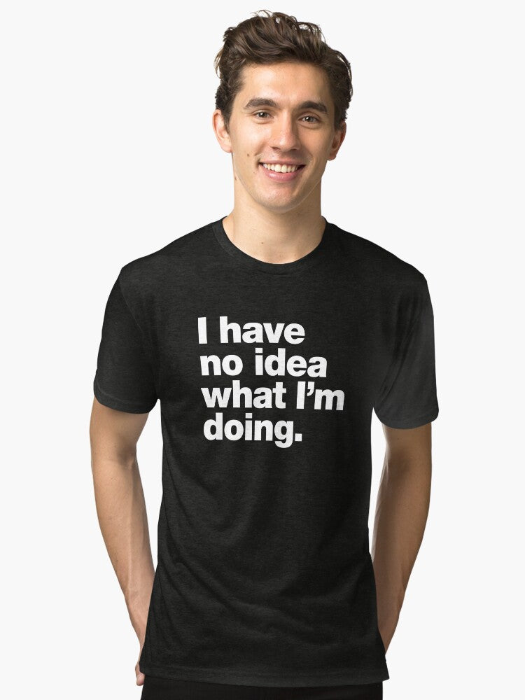 I have no idea what I m doing Tri blend T Shirt T Shirt Viral TikTok Hot Right Now