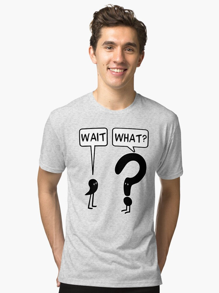 Wait What Tri blend T Shirt T Shirt Premium Print Gift Ready