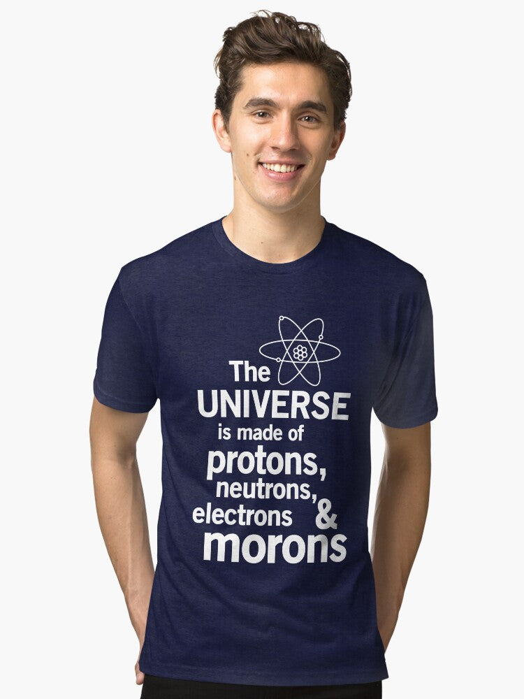The Universe is Made of Protons neutrons electrons and morons Tri blend T Shirt T Shirt High Search Demand Best Seller L