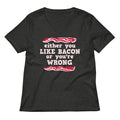 Either You Like Bacon Or Re Wrong Women S V Neck Tee V Neck T Shirt Clean Design