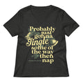 Probably Just Gonna Jingle Some Of The Way Then Nap Women S V Neck Tee V Neck T Shirt US Trend