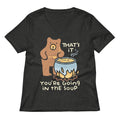 That S It You Re Going In The Soup Women V Neck Tee V Neck T Shirt Everyday Wear