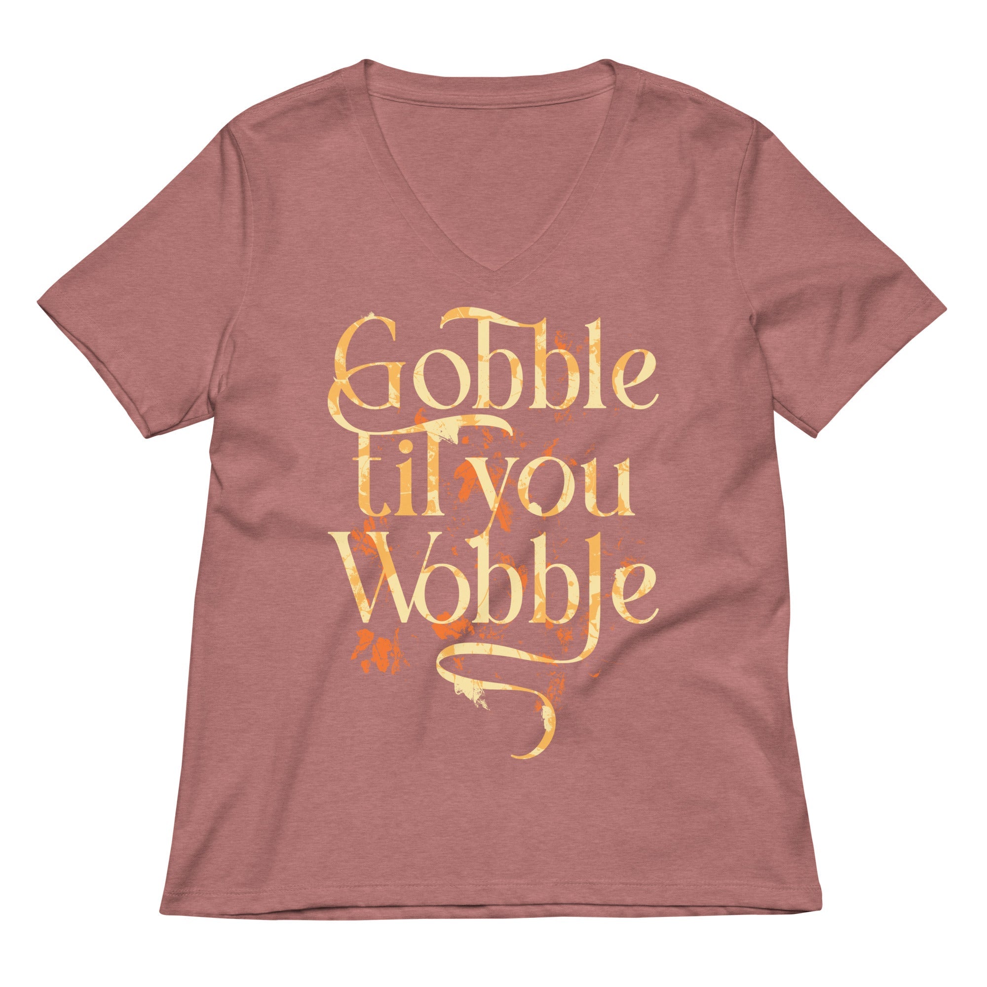 Gobble Til You Wobble Women S V Neck Tee V Neck T Shirt Clean Design