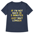 If I M Not Back In 5 Minutes Just Wait Longer Women S V Neck Tee V Neck T Shirt Clean Design