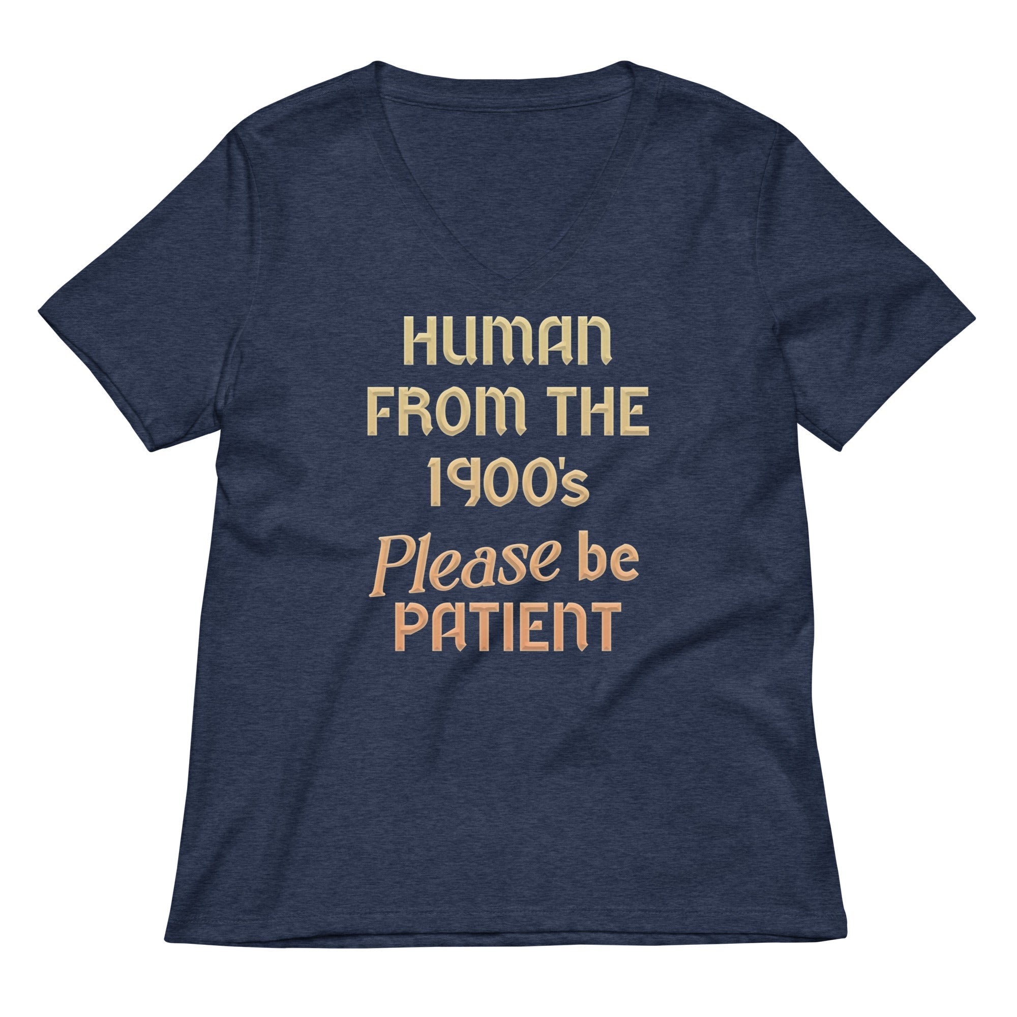 Human From The 1900 S Please Be Patient Women V Neck Tee V Neck T Shirt Gift Ready
