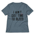 I Ain T Got Time To Bleed Women S V Neck Tee V Neck T Shirt Premium Print