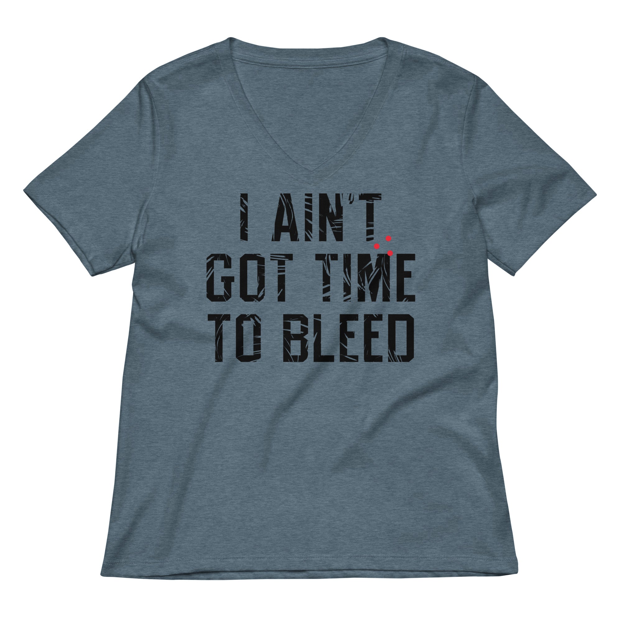 I Ain T Got Time To Bleed Women S V Neck Tee V Neck T Shirt Premium Print