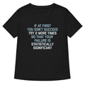 Try 2 More Times So That Your Failure Is Statistically Significant Women S V Neck Tee V Neck T Shirt US Trend