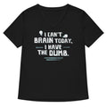 I Can T Brain Today Have The Dumb Women S V Neck Tee V Neck T Shirt Clean Design
