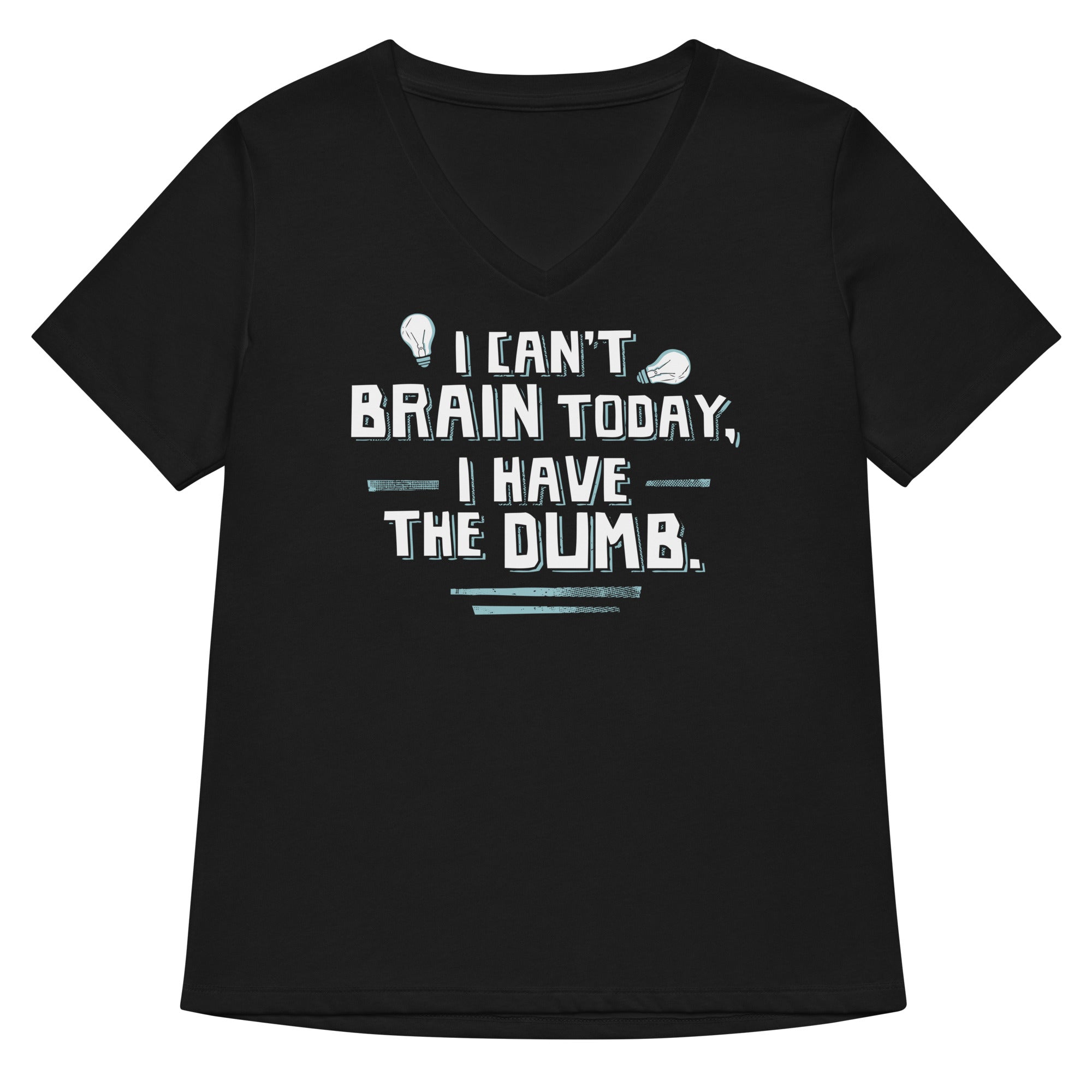 I Can T Brain Today Have The Dumb Women S V Neck Tee V Neck T Shirt Clean Design