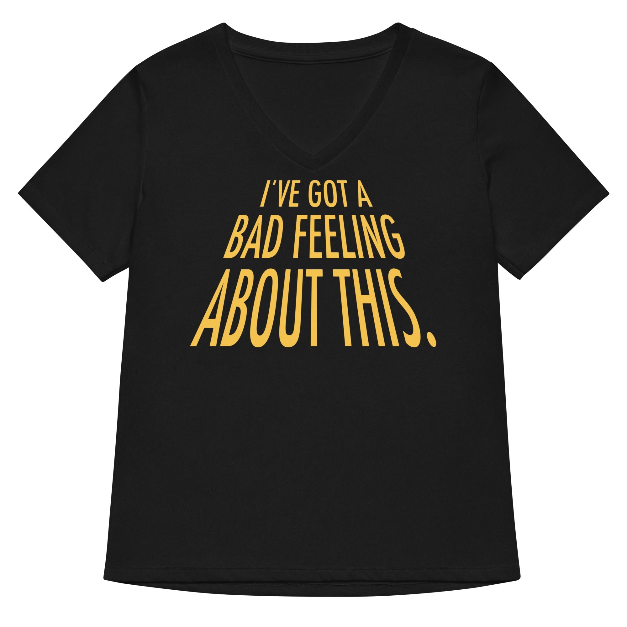 I Ve Got A Bad Feeling About This Women S V Neck Tee V Neck T Shirt Everyday Wear