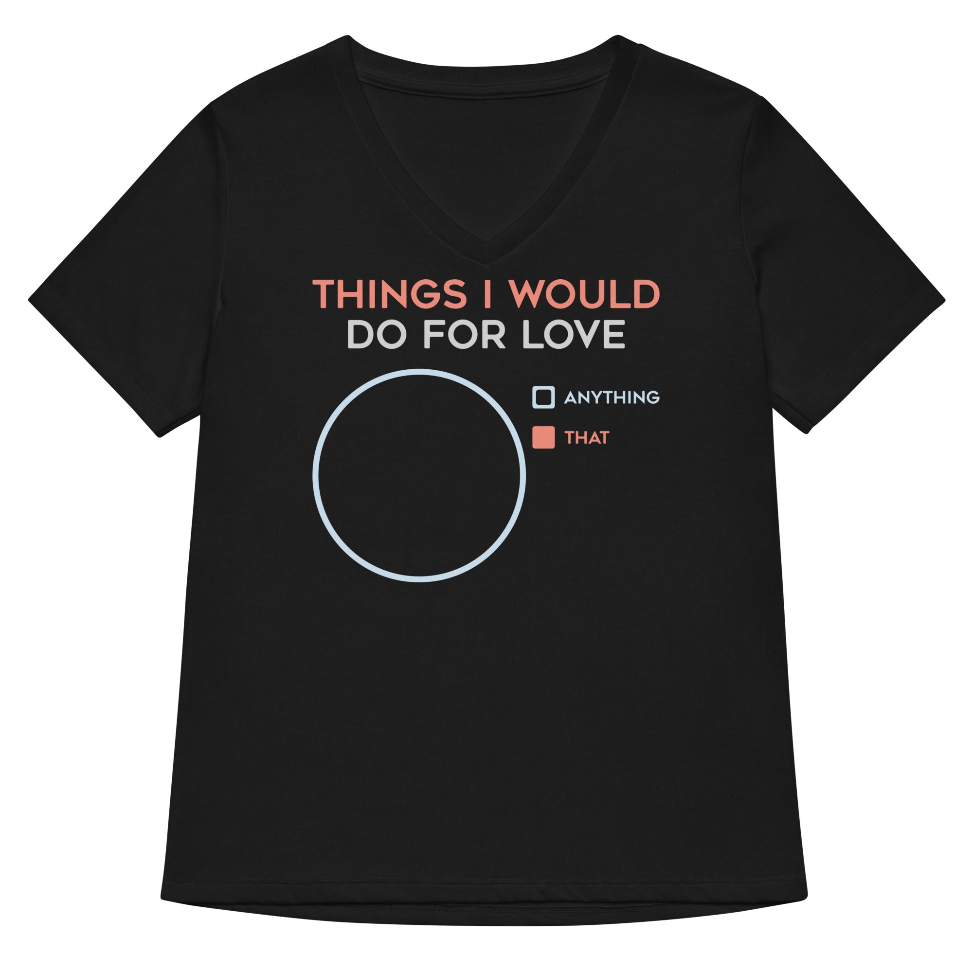 Things I Would Do For Love Women S V Neck Tee V Neck T Shirt Premium Print