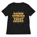 Raisin Cookies Are Why I Have Trust Issues Women S V Neck Tee V Neck T Shirt Premium Print