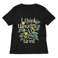 I Think Therefore Am So Tired Women S V Neck Tee V Neck T Shirt US Trend
